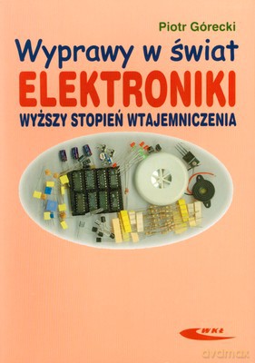 Wyprawy W Świat Elektroniki Wyższy Stopień Wtajemniczenia - Piotr Górecki [KSIĄŻKA]