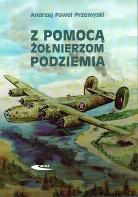 Z Pomocą Żołnierzom Podziemia - Andrzej Paweł Przemyski [KSIĄŻKA]