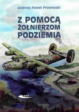 Z Pomocą Żołnierzom Podziemia - Andrzej Paweł Przemyski [KSIĄŻKA]
