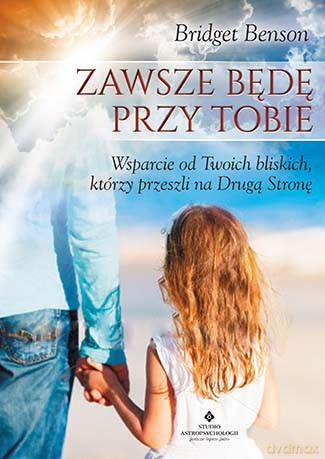 Zawsze Będę Przy Tobie Wsparcie Od Twoich Bliskich Którzy Przeszli Na Drugą Stronę - Bridget Benson [KSIĄŻKA]