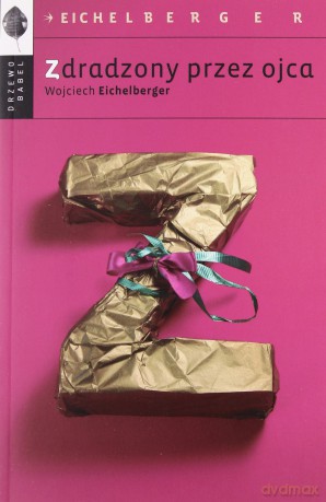 Zdradzony przez ojca - Wojciech Eichelberger [KSIĄŻKA]