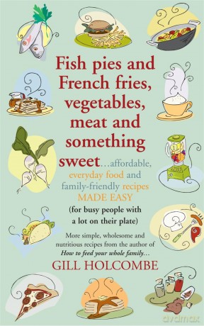 Fish Pies And French Fries Vegetables Meat And Something Sweet [KSIĄŻKA]