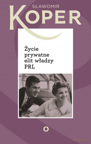 Życie prywatne elit władzy PRL - Sławomir Koper [KSIĄŻKA]