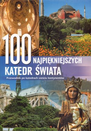 100 najpiękniejszych katedr świata. Przewodnik po katedrach sześciu kontynentów [KSIĄŻKA]