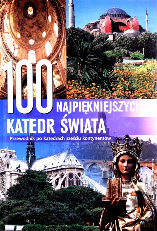 100 najpiękniejszych katedr świata. Przewodnik po katedrach sześciu kontynentów [KSIĄŻKA]