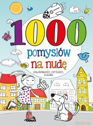 1000 pomysłów na nudę. Kolorowanie, czytanie, zabawa - Maja Kowalska [KSIĄŻKA]