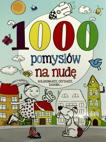 1000 pomysłów na nudę. Kolorowanie, czytanie, zabawa - Maja Kowalska [KSIĄŻKA]