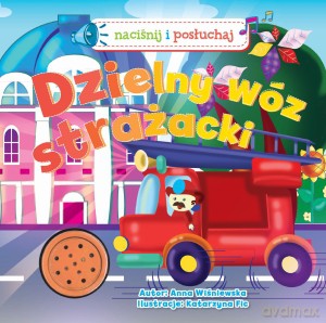 Dzielny wóz strażacki! Naciśnij i posłuchaj - Anna Wiśniewska [KSIĄŻKA]