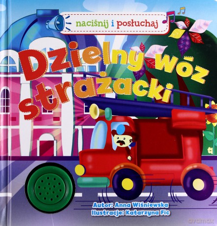 Dzielny wóz strażacki! Naciśnij i posłuchaj - Anna Wiśniewska [KSIĄŻKA]