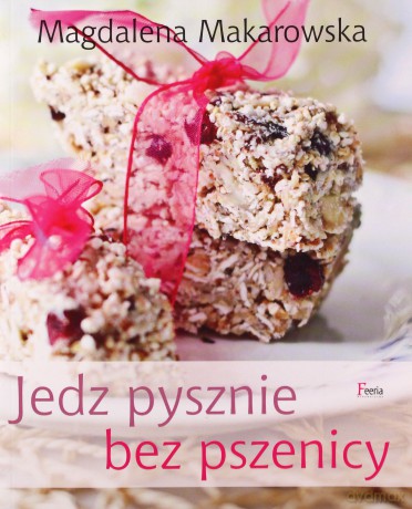 Jedz pysznie bez pszenicy - Magdalena Makarowska [KSIĄŻKA]