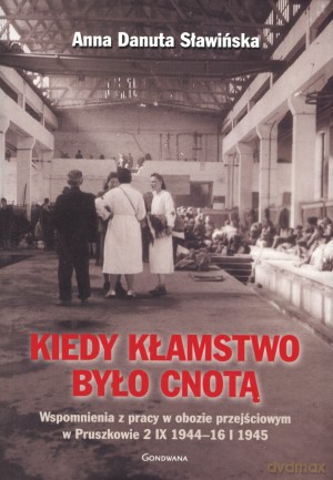 Kiedy kłamstwo było cnotą. Wspomnienia z pracy w obozie przejściowym w Pruszkowie 2.IX.1944 - 16.I.1945 - Anna Danuta Sławińska [KSIĄŻKA]