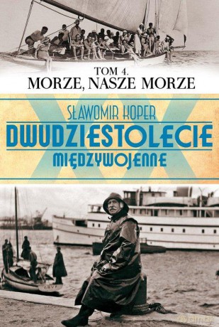 Dwudziestolecie Międzywojenne 04: Morze, nasze morze - Sławomir Koper [KSIĄŻKA]