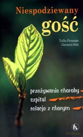 Niespodziewany gość. Przeżywanie choroby, szpital, relacje z chorym - Tulio Proserpio, Giovanni Sala [KSIĄŻKA]