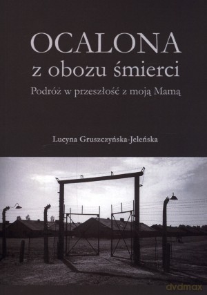 Ocalona z obozu śmierci - Lucyna Gruszczyńska-Jeleńska [KSIĄŻKA]