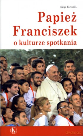 Papież Franciszek o kulturze spotkania - Diego Fares S.I. [KSIĄŻKA]