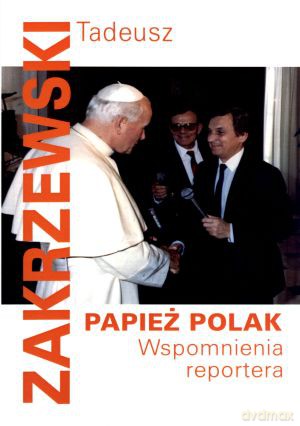 Papież Polak. Wspomnienia reportera - Tadeusz Zakrzewski [KSIĄŻKA]