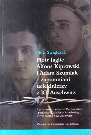 Piotr Jaglic, Alfons Kiprowski i Adam Szumlak - zapomniani uciekinierzy z KL Auschwitz - Barbara Szmigielska [KSIĄŻKA]