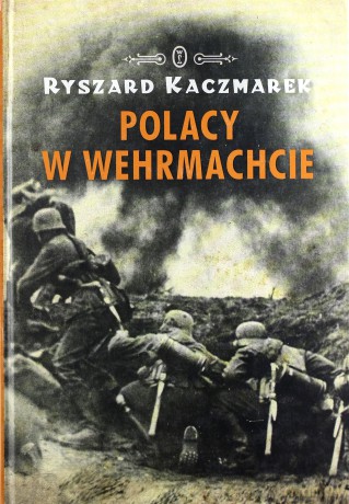 Polacy w Wehrmachcie - Ryszard Kaczmarek [KSIĄŻKA]