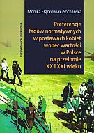 Preferencje ładów normatywnych w postawach kobiet w Polsce na przełomie XX i XXI wieku - Monika Frąckowiak-Sochańska [KSIĄŻKA]
