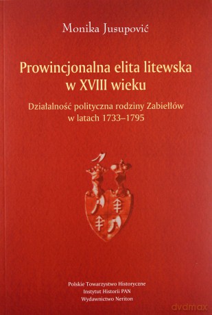 Prowincjonalna elita litewska w XVIII wieku - Monika Jusupović [KSIĄŻKA]