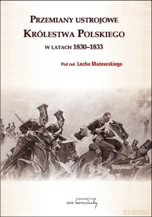 Przemiany ustrojowe w Królestwie Polskim w latach 1830-1833 - Lech Mażewski [KSIĄŻKA]
