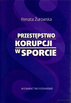 Przestępstwo korupcji w sporcie - Renata Żurowska [KSIĄŻKA]