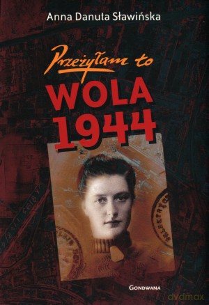 Przeżyłam to. Wola 1944 - Anna Danuta Sławińska [KSIĄŻKA]