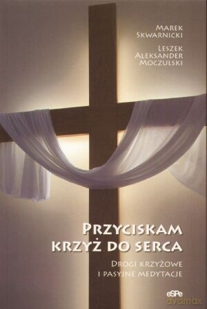 Przyciskam krzyż do serca - Marek Skwarnicki, Leszek Aleksander Moczulski [KSIĄŻKA]