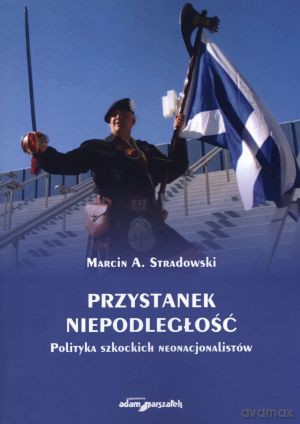 Przystanek niepodległość. Polityka szkockich neonacjonalistów - Marcin A. Stradowski [KSIĄŻKA]