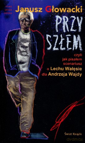 Przyszłem czyli jak pisałem scenariusz o Lechu Wałęsie dla Andrzeja Wajdy - Janusz Głowacki [KSIĄŻKA]