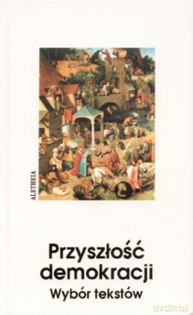 Przyszłość demokracji. Wybór tekstów [KSIĄŻKA]