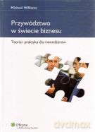 Przywództwo w świecie biznesu. Teoria i praktyka dla menedżerów - Michael Williams [KSIĄŻKA]