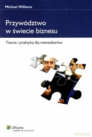 Przywództwo w świecie biznesu. Teoria i praktyka dla menedżerów - Michael Williams [KSIĄŻKA]