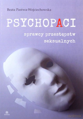 Psychopaci. Sprawcy przestępstw seksualnych - Beata Pastwa-Wojciechowska [KSIĄŻKA]