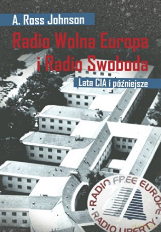 Radio Wolna Europa i Radio Swoboda. Lata CIA i późniejsze - A. Ross Johnson [KSIĄŻKA]