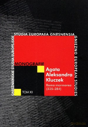 Roma Marmorea (235-284). Gnieźnieńskie studia europejskie. Tom XII - Agata Aleksandra Kluczek [KSIĄŻKA]
