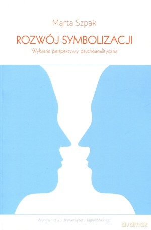 Rozwój symbolizacji. Wybrane perspektywy psychoanalityczne - Marta Szpak [KSIĄŻKA]