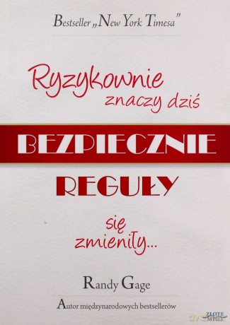 Ryzykownie znaczy dziś bezpiecznie. Reguły się zmieniły - Randy Gage [KSIĄŻKA]
