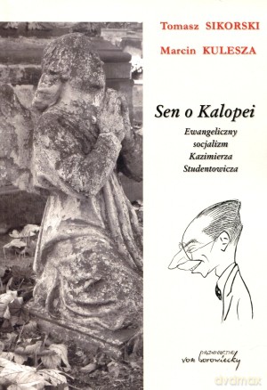 Sen o Kalopei. Ewangeliczny socjalizm Kazimierza Studentowicza - Tomasz Sikorski, Marcin Kulesza [KSIĄŻKA]