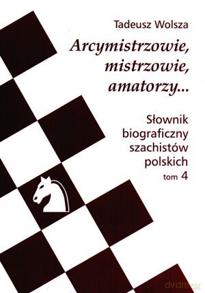 Słownik biograficzny szachistów polskich. Tom 4 - Tadeusz Wolsza [KSIĄŻKA]