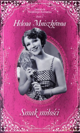 Smak miłości. Literatura Polskiego Romansu. Tom 7 - Helena Mniszkówna [KSIĄŻKA]