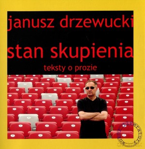 Stan skupienia. Teksty o prozie - Janusz Drzewucki [KSIĄŻKA]