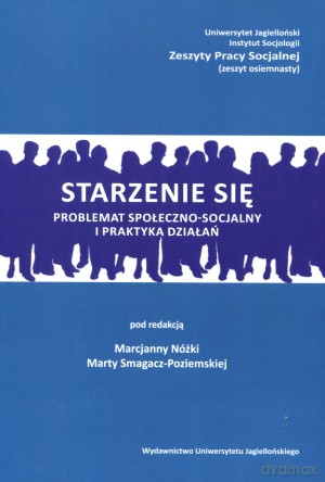 Starzenie się. Problemat społeczno-socjalny i praktyka działań. Zeszyty Pracy Socjalnej, Zeszyt 18 - Marcjanna Nóżka, Marta Smagacz-Poziemska [KSIĄŻKA]
