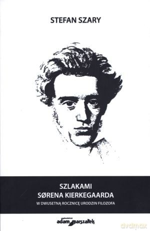 Szlakami Sorena Kierkeaarda w dwusetną rocznicę urodzin filozofa - Stefan Szary [KSIĄŻKA]