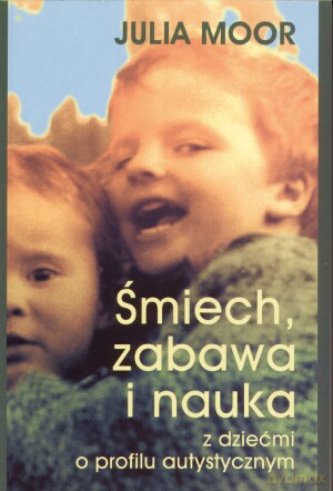 Śmiech, zabawa i nauka z dziećmi o profilu autystycznym - Julia Moor [KSIĄŻKA]