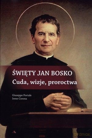 Święty Jan Bosko. Cuda, wizje, proroctwa - Giuseppe Portale, Irene Corona [KSIĄŻKA]