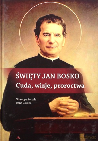 Święty Jan Bosko. Cuda, wizje, proroctwa - Giuseppe Portale, Irene Corona [KSIĄŻKA]