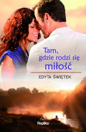 Tam, gdzie rodzi się miłość - Edyta Świętek [KSIĄŻKA]