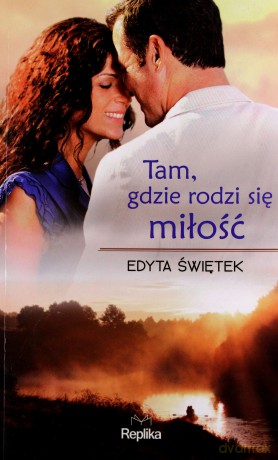 Tam, gdzie rodzi się miłość - Edyta Świętek [KSIĄŻKA]