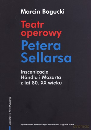 Teatr operowy Petera Sellarsa. Inscenizacje Handla i Mozarta z lat 80. XX wieku - Marcin Bogucki [KSIĄŻKA]